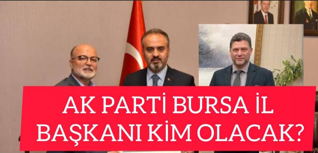 AK PARTİ BURSA İL BAŞKANI OLARAK ALİNUR AKTAŞ,ALİ YILMAZ VE MEHMET TUNÇAK'TAN HANGİSİ OLACAK?