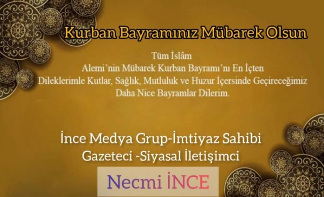 İnce Medya Grup İmtiyaz Sahibi Necmi İnce'den Kurban Bayramı Mesajı